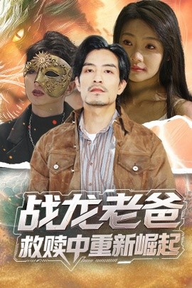 橘子视频《战龙老爸救赎中重新崛起》免费在线观看